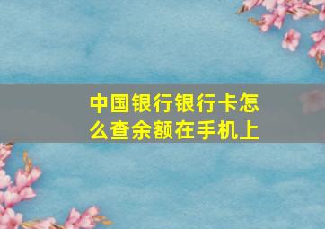 中国银行银行卡怎么查余额在手机上