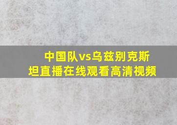 中国队vs乌兹别克斯坦直播在线观看高清视频