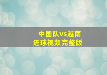 中国队vs越南进球视频完整版