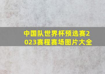 中国队世界杯预选赛2023赛程赛场图片大全