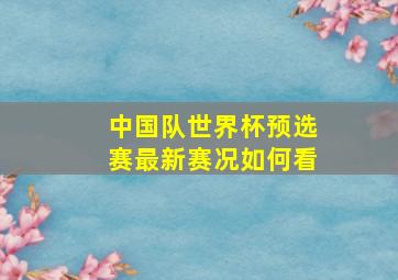 中国队世界杯预选赛最新赛况如何看