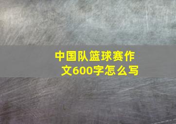 中国队篮球赛作文600字怎么写