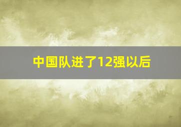 中国队进了12强以后