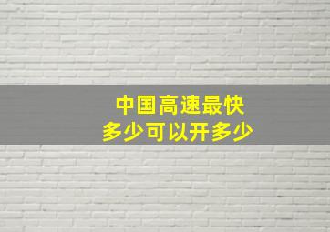 中国高速最快多少可以开多少