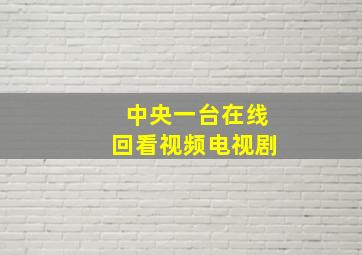 中央一台在线回看视频电视剧