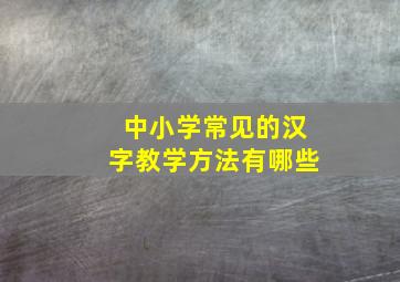 中小学常见的汉字教学方法有哪些