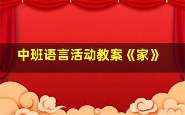 中班语言活动教案《家》