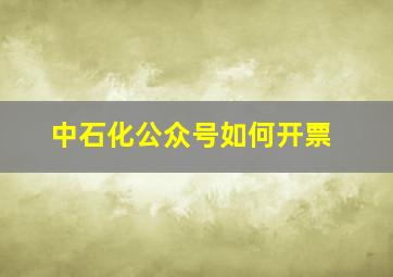 中石化公众号如何开票