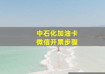 中石化加油卡微信开票步骤