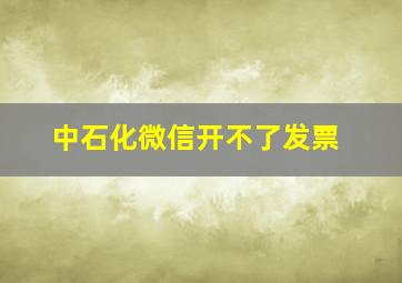 中石化微信开不了发票