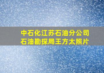 中石化江苏石油分公司石油勘探局王方太照片