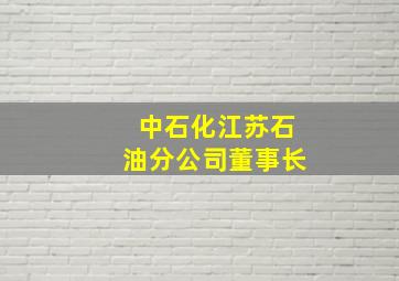 中石化江苏石油分公司董事长