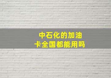 中石化的加油卡全国都能用吗