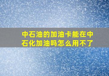 中石油的加油卡能在中石化加油吗怎么用不了