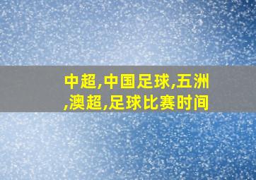 中超,中国足球,五洲,澳超,足球比赛时间