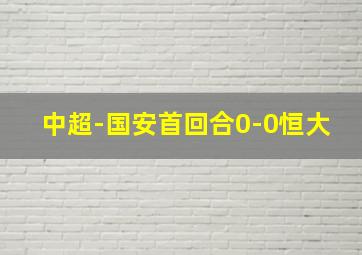 中超-国安首回合0-0恒大