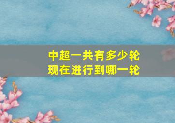 中超一共有多少轮现在进行到哪一轮