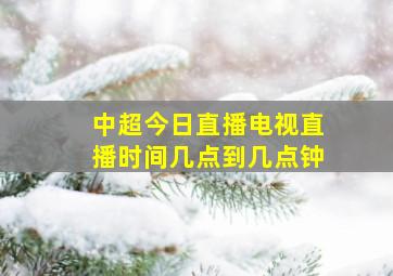 中超今日直播电视直播时间几点到几点钟