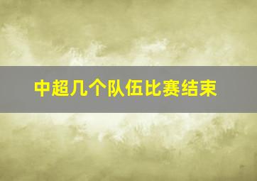 中超几个队伍比赛结束