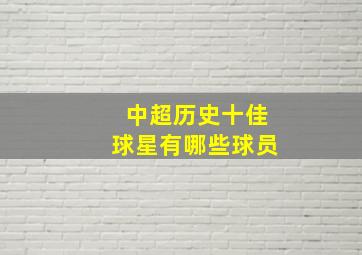 中超历史十佳球星有哪些球员