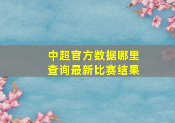 中超官方数据哪里查询最新比赛结果