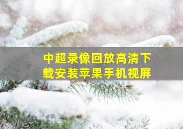 中超录像回放高清下载安装苹果手机视屏