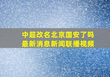 中超改名北京国安了吗最新消息新闻联播视频