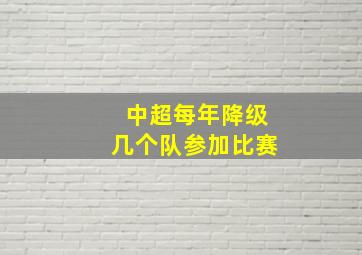 中超每年降级几个队参加比赛