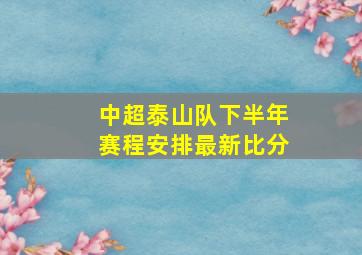 中超泰山队下半年赛程安排最新比分