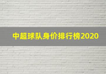 中超球队身价排行榜2020