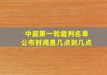 中超第一轮裁判名单公布时间是几点到几点