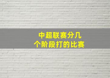 中超联赛分几个阶段打的比赛