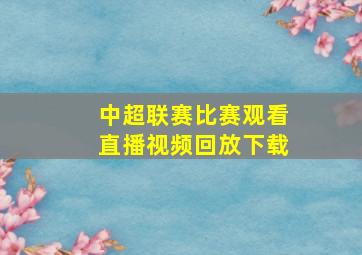 中超联赛比赛观看直播视频回放下载