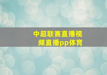 中超联赛直播视频直播pp体育