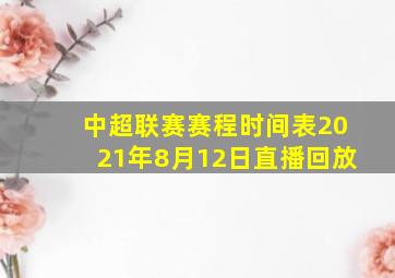 中超联赛赛程时间表2021年8月12日直播回放