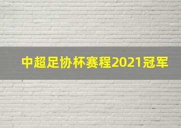 中超足协杯赛程2021冠军