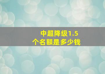 中超降级1.5个名额是多少钱