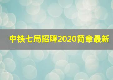 中铁七局招聘2020简章最新