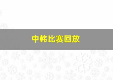 中韩比赛回放