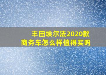 丰田埃尔法2020款商务车怎么样值得买吗