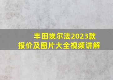 丰田埃尔法2023款报价及图片大全视频讲解