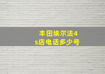 丰田埃尔法4s店电话多少号