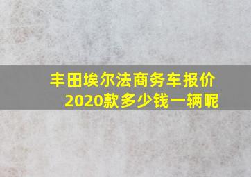 丰田埃尔法商务车报价2020款多少钱一辆呢