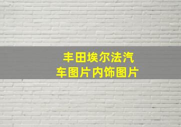 丰田埃尔法汽车图片内饰图片