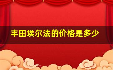 丰田埃尔法的价格是多少