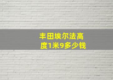 丰田埃尔法高度1米9多少钱