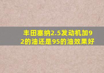 丰田塞纳2.5发动机加92的油还是95的油效果好