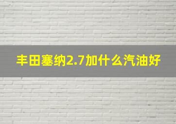 丰田塞纳2.7加什么汽油好