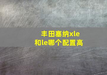 丰田塞纳xle和le哪个配置高