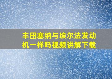 丰田塞纳与埃尔法发动机一样吗视频讲解下载